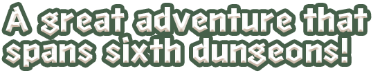 A great adventure that spans sixth dungeons!