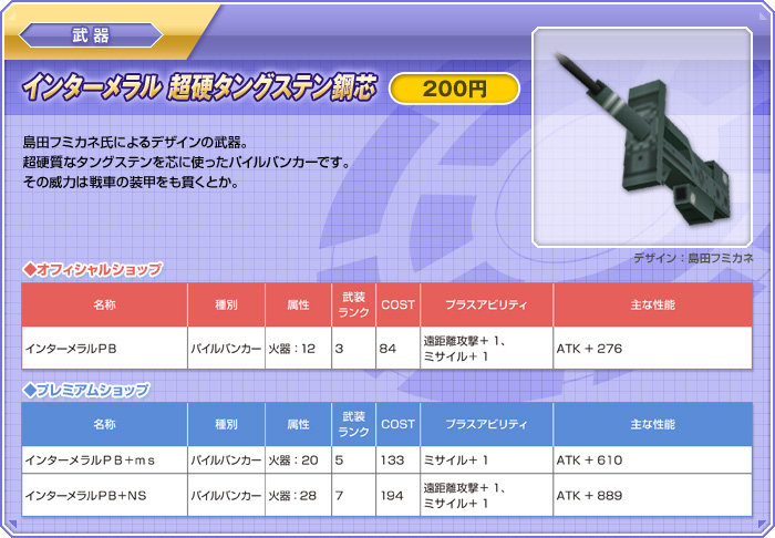 武器【インターメラル 超硬タングステン鋼芯：200円】島田フミカネ氏によるデザインの武器。超硬質なタングステンを芯に使ったパイルバンカーです。その威力は戦車の装甲をも貫くとか。