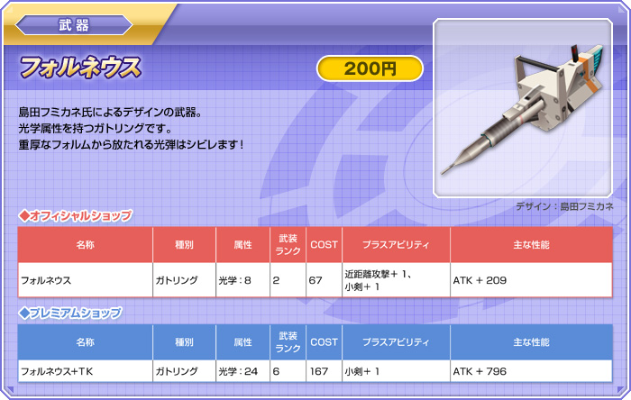 武器【フォルネウス：200円】島田フミカネ氏によるデザインの武器。光学属性を持つガトリングです。重厚なフォルムから放たれる光弾はシビレます！
