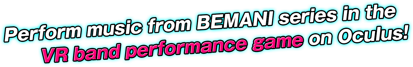 Perform music from BEMANI series in the VR band performance game on Oculus!