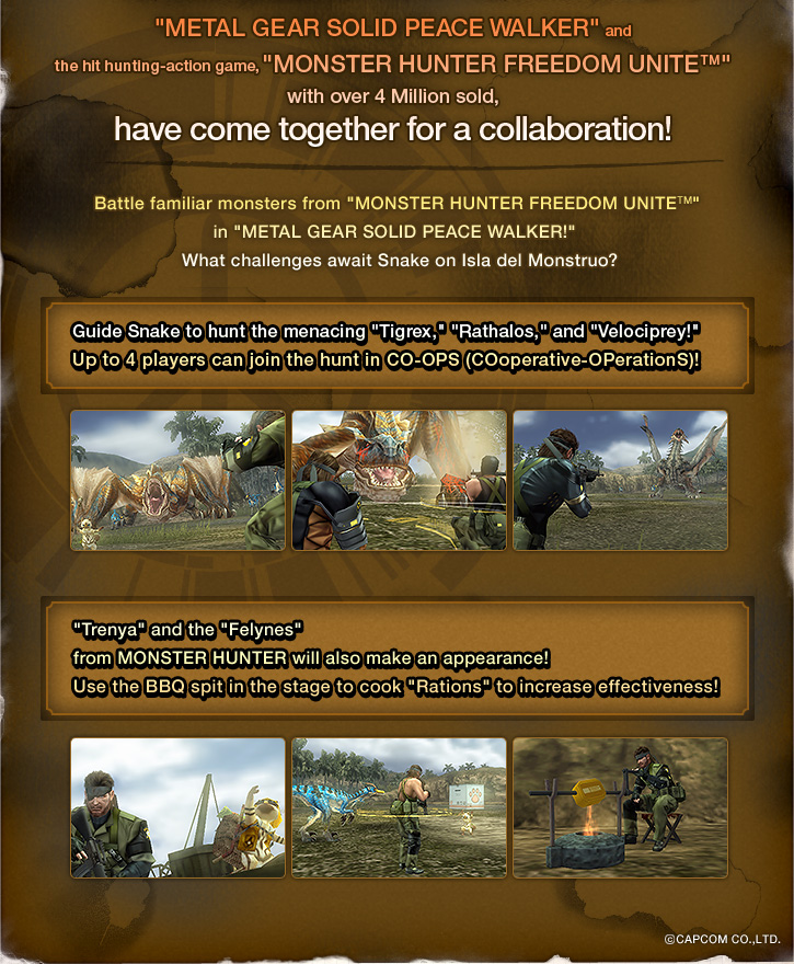 METAL GEAR SOLID PEACE WALKER and the hit hunting-action game, MONSTER HUNTER FREEDOM UNITETM
with over 4 Million sold,have come together for a collaboration!