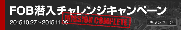 FOB潜入チャレンジキャンペーン 2015.10.27～2015.11.05 【キャンペーン】 [MISSION COMPLETE]