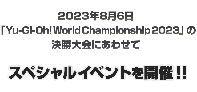Yu-Gi-Oh! World Championship 2023の決勝大会にあわせてスペシャルイベントを開催！